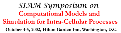 SIAM Workshop on Computational Models and Simulation for Intra-Cellular Processes, October 4-5, 2002, Hilton Garden Inn, Washington, D.C.