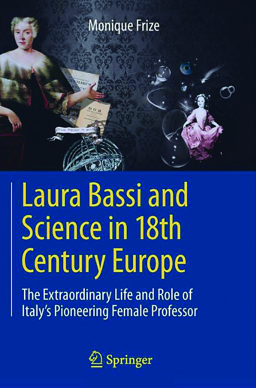 <em>Laura Bassi and Science in 18th Century Europe: The Extraordinary Life and Role of Italy’s Pioneering Female Professor.</em> By Monique Frize. Courtesy of Springer.