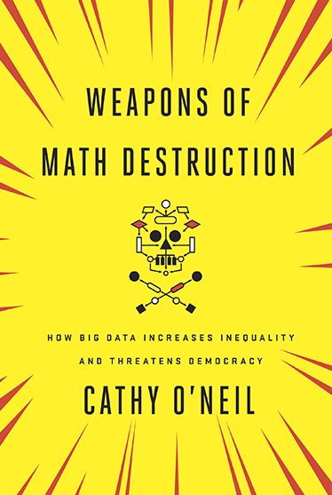 <em>Weapons of Math Destruction: How Big Data Increases Inequality and Threatens Democracy.</em> By Cathy O’Neil. Courtesy of Crown Publishing.