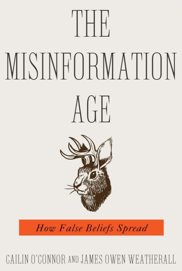 <em>The Misinformation Age: How False Beliefs Spread.</em> By Cailin O’Connor and James Owen Weatherall. Courtesy of Yale University Press.