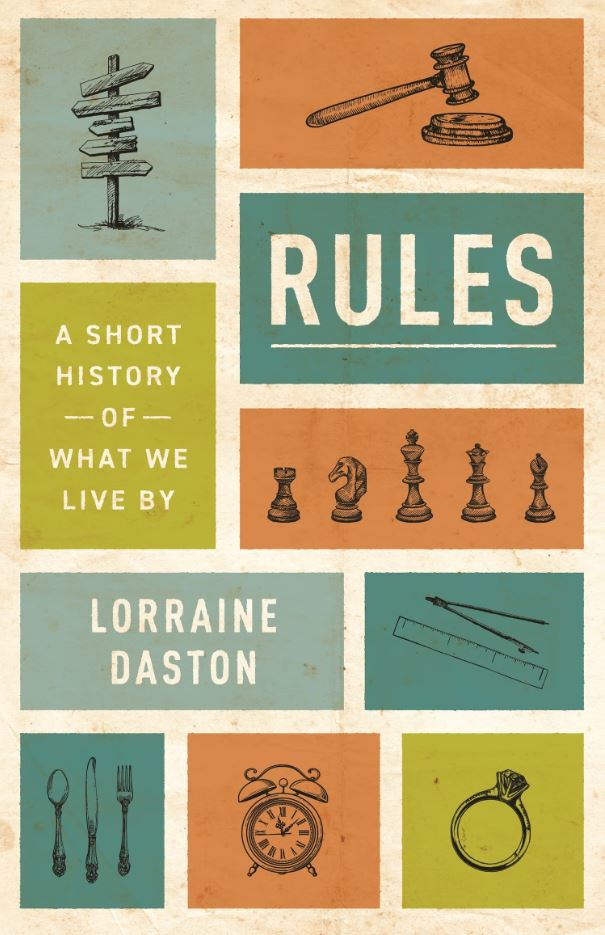 <em>Rules: A Short History of What We Live By</em>. By Lorraine Daston. Courtesy of Princeton University Press.