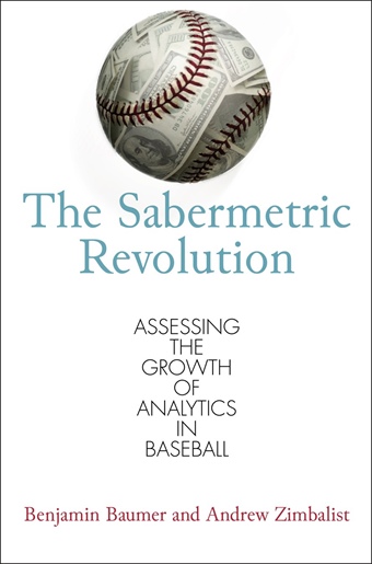 <em>The Sabermetric Revolution: Assessing the Growth of Analytics in Baseball.</em> By Benjamin Baumer and Andrew Zimbalist.