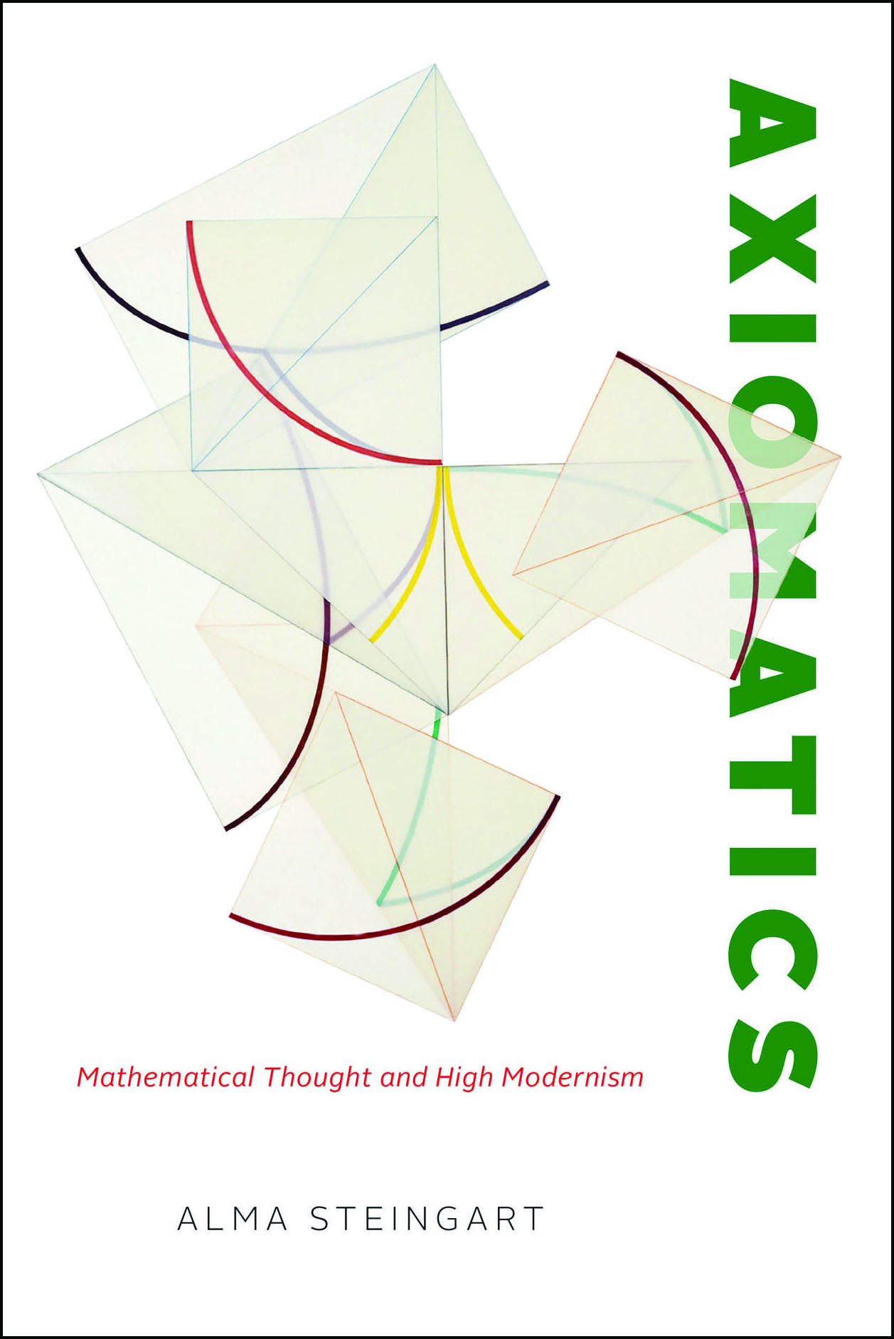 <em>Axiomatics: Mathematical Thought and High Modernism</em>. By Alma Steingart. Courtesy of the University of Chicago Press.