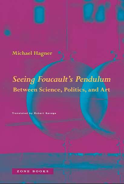 <em>Seeing Foucault’s Pendulum: Between Science, Politics, and Art.</em> By Michael Hagner, translated by Robert Savage. Courtesy of Zone Books. Jacket design by Julie Fry. 
