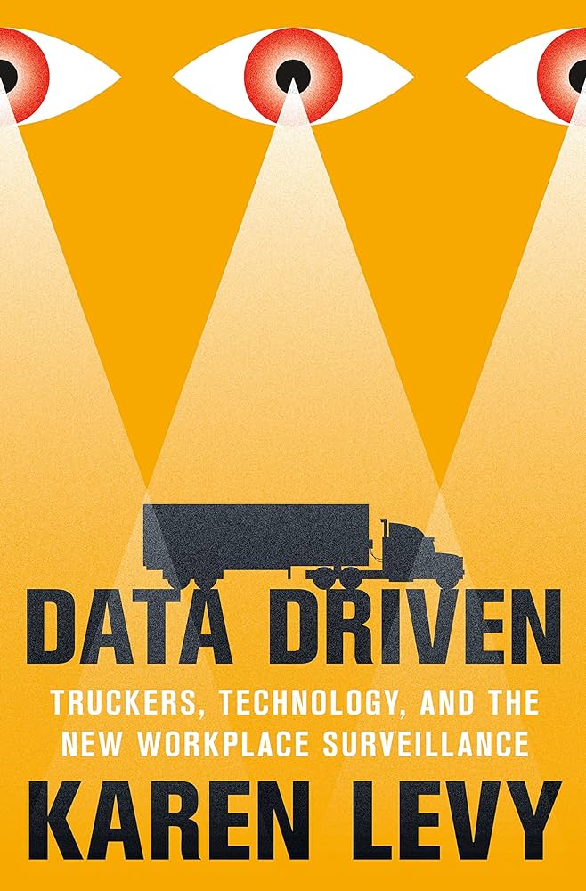 <em>Data Driven: Truckers, Technology, and the New Workplace Surveillance.</em> By Karen Levy. Courtesy of Princeton University Press.