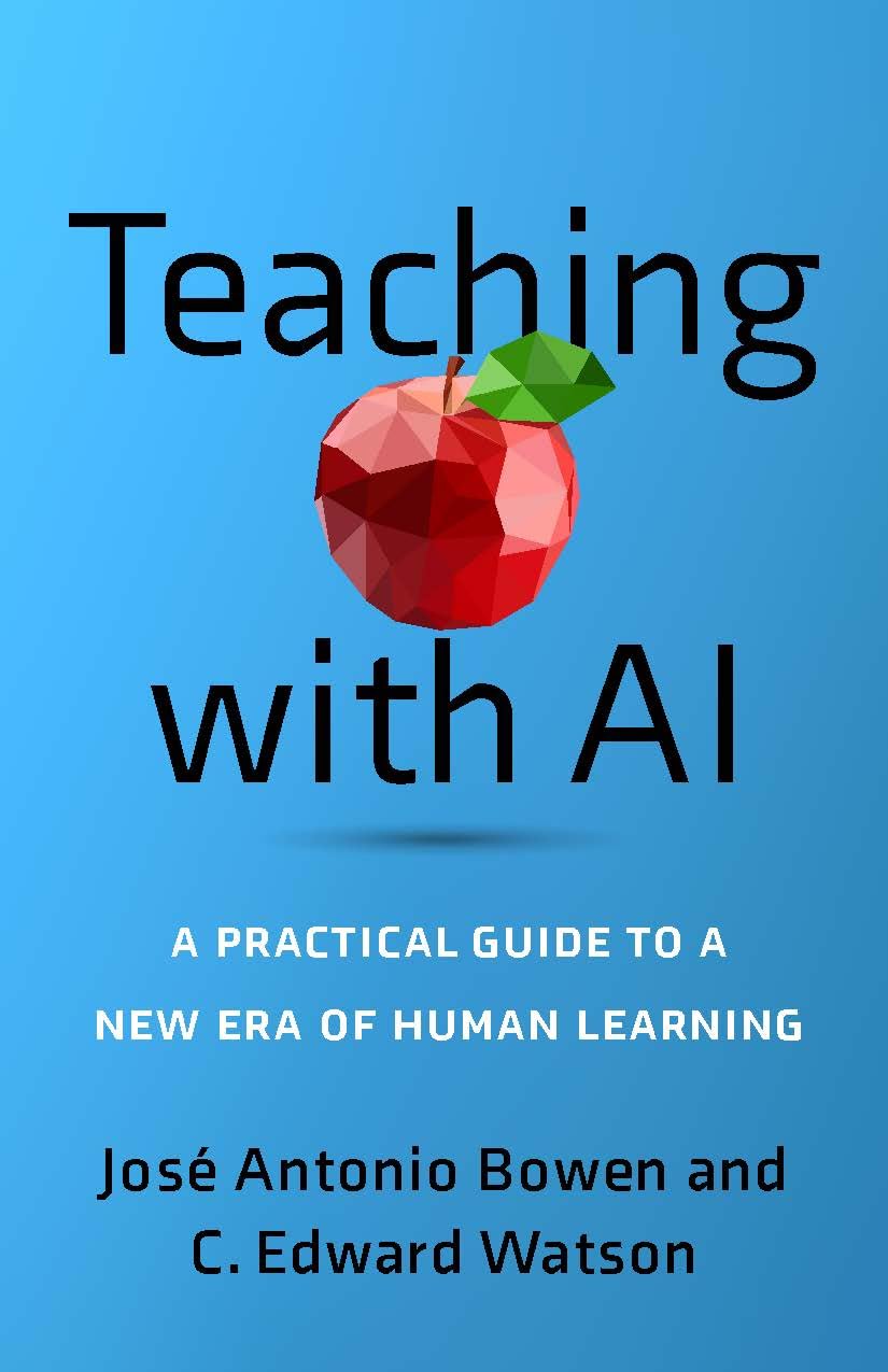 <em>Teaching with AI: A Practical Guide to a New Era of Human Learning</em>. By José Antonio Bowen and C. Edward Watson. Courtesy of Johns Hopkins University Press.