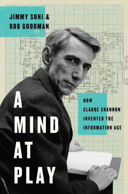 <em>A Mind at Play: How Claude Shannon Invented the Information Age.</em> By Jimmy Soni and Rob Goodman. Image courtesy of Simon &amp; Schuster.
