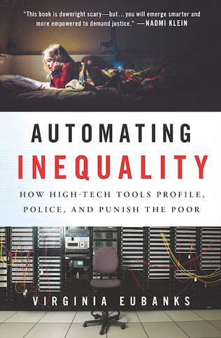 <em>Automating Inequality: How High-Tech Tools Profile, Police, and Punish the Poor</em>. By Virginia Eubanks. Courtesy of St. Martin’s Press.