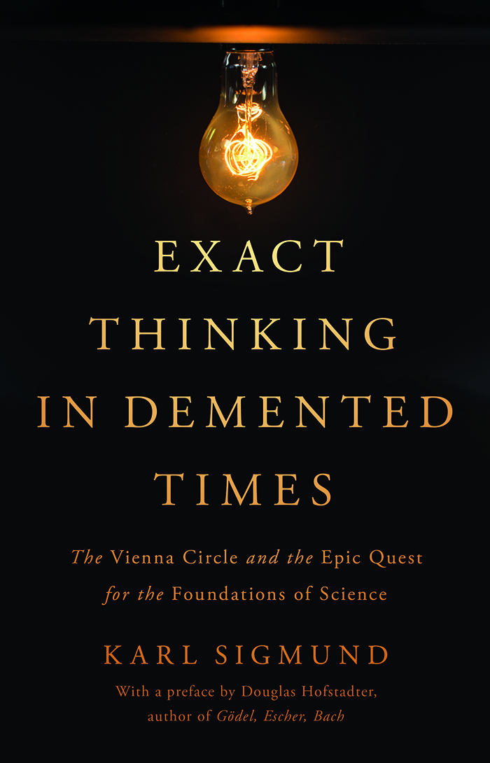 <em>Exact Thinking in Demented Times: The Vienna Circle and the Epic Quest for the Foundations of Science</em>. By Karl Sigmund. Courtesy of Basic Books.